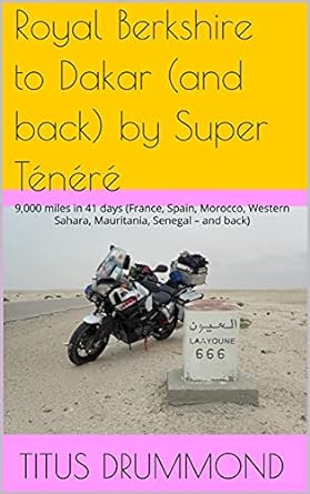 Royal Berkshire to Dakar (and back) by Super Ténéré: 9,000 miles in 41 days (France, Spain, Morocco, Western Sahara, Mauritania, Senegal – and back) 