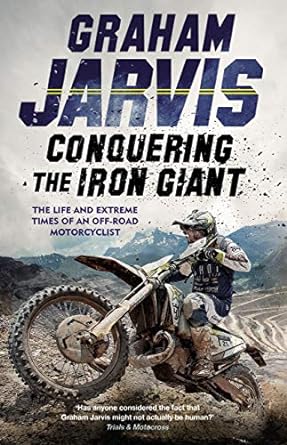 Conquering the Iron Giant: The Life and Extreme Times of an Off-road&nbsp;Motorcyclist