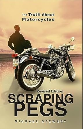 Scraping Pegs: The Truth About Motorcycles (Scraping Pegs, Motorcycle&nbsp;Books)