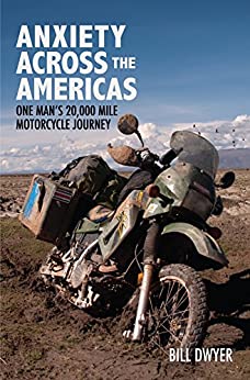 Anxiety Across the Americas: One Man’s 20,000 Mile Motorcycle&nbsp;Journey