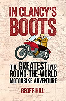 In Clancy’s Boots: The Greatest Ever Round-the-World Motorbike&nbsp;Adventure