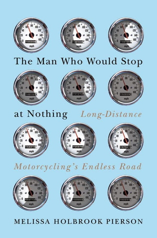 The Man Who Would Stop at Nothing: Long-Distance Motorcycling’s Endless&nbsp;Road