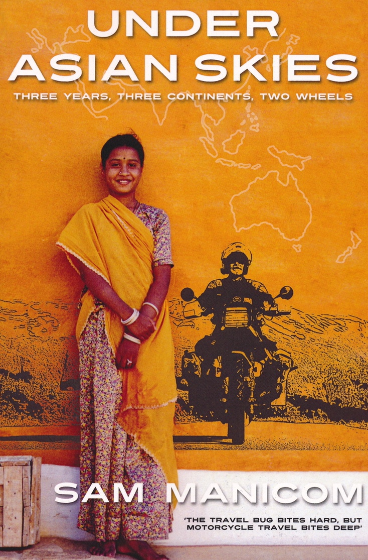Under Asian Skies: Three Years. Three Continents, Two Wheels: Eye Opening Motorcycle Adventure Through the Cultures and Colours of&nbsp;Asia