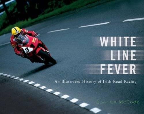 White Line Fever: An Illustrated History of Irish Road&nbsp;Racing