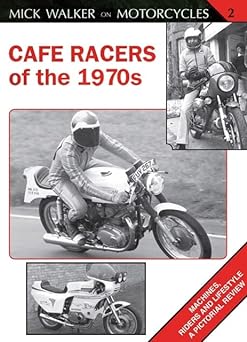 Cafe Racers of the 1970s: Machines, Riders and Lifestyle a Pictorial Review (Mick Walker on Motorcycles,&nbsp;2)