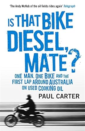 Is That Bike Diesel, Mate?: One Man, One Bike and the First Lap Around Australia on Used Cooking&nbsp;Oil