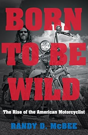 Born to Be Wild: The Rise of the American&nbsp;Motorcyclist