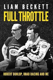 Full Throttle: Robert Dunlop, Road Racing and&nbsp;Me