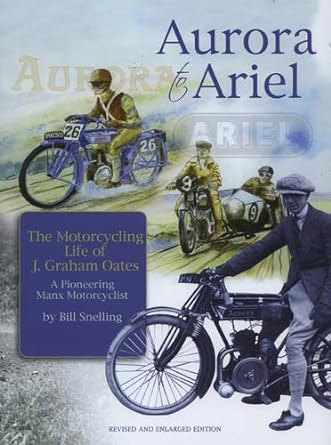 Aurora to Ariel – The Motorcycling Life of J. Graham Oates, a Pioneering Manx&nbsp;Motorcyclist