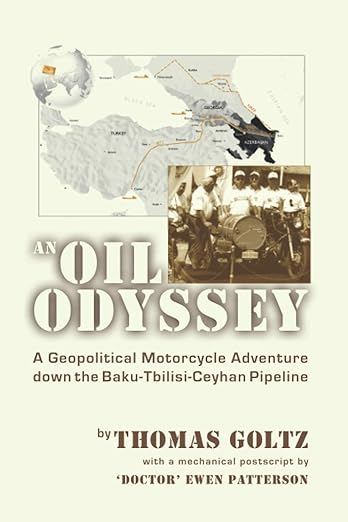 An Oil Odyssey: A Geopolitical Motorcycle Adventure Down the Baku-Tbilisi-Ceyhan Oil&nbsp;Pipeline