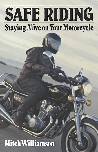 Safe Riding – Staying Alive on Your Motorcycle: The Complete Safety&nbsp;Manual