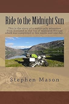 Ride to the Midnight Sun -: This is the story of a motorcycle adventure from Scotland to the top of mainland Norway which was completed in two weeks&nbsp;…