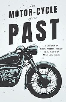 The Motor-Cycle of the Past – A Collection of Classic Magazine Articles on the History of Motor-Cycle&nbsp;Design