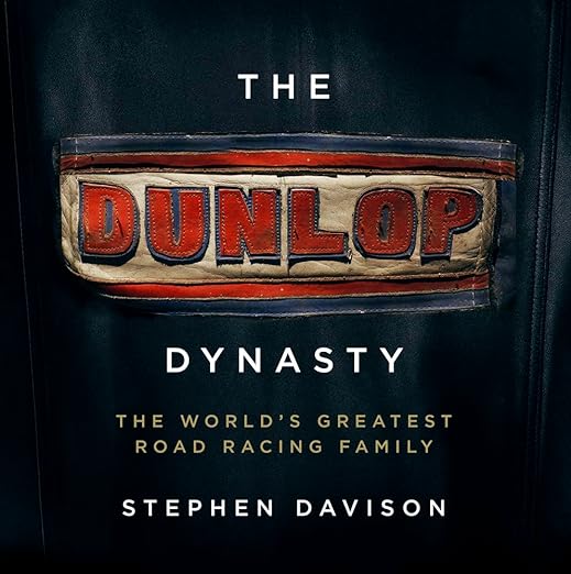 The Dunlop Dynasty: The World’s Greatest Road Racing&nbsp;Family