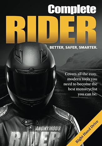 COMPLETE RIDER Right Hand Drive Version: Covers all the easy, modern tools you need to become the best motorcyclist you can&nbsp;be.
