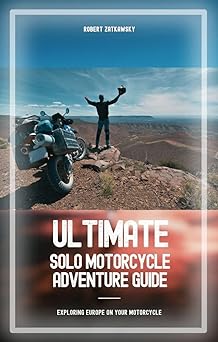 Ultimate Solo Motorcycle Adventure Guide: Exploring Europe On Your&nbsp;Motorcycle