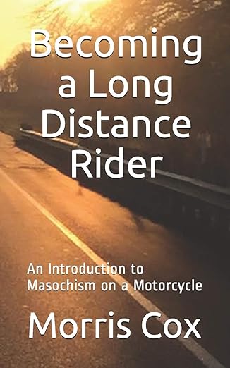 Becoming a Long Distance Rider: An Introduction to Masochism on a&nbsp;Motorcycle