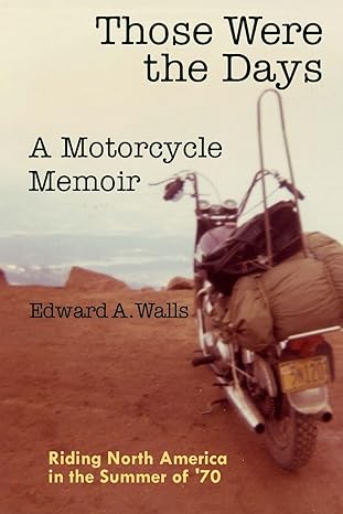 Those Were the Days A Motorcycle Memoir: Riding North America in the summer of&nbsp;’70