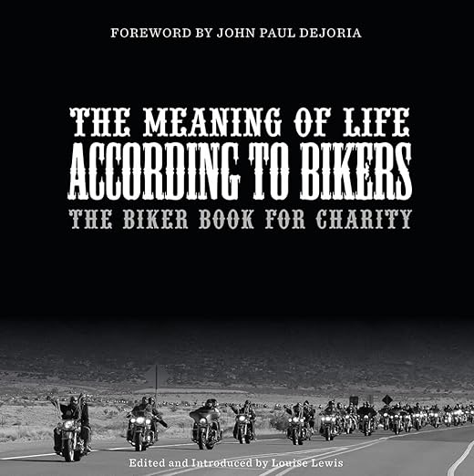 The Meaning of Life According to Bikers: The Biker Book for&nbsp;Charity