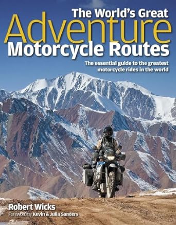 The World’s Great Adventure Motorcycle Routes: The Essential Guide to the Greatest Motorcycle Rides in the&nbsp;World