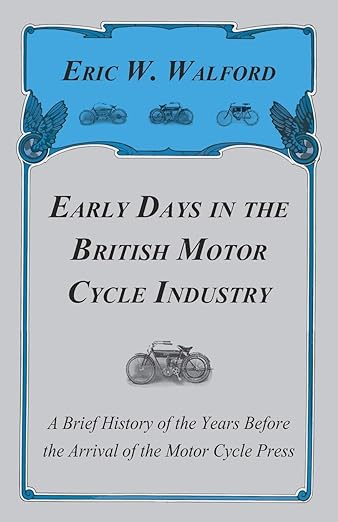 Early Days in the British Motor Cycle Industry – A Brief History of the Years Before the Arrival of the Motor Cycle&nbsp;Press