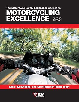 The Motorcycle Safety Foundation’s Guide to Motorcycling Excellence, Second Edition: Skills, Knowledge, and Strategies for Riding&nbsp;Right