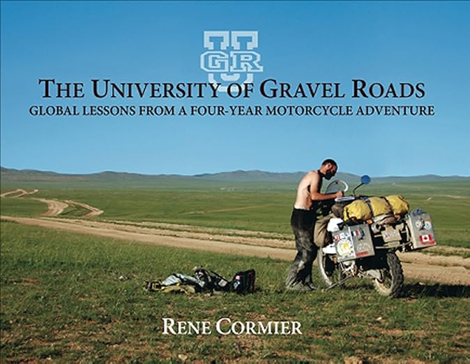 The University of Gravel Roads: Global Lessons from a Four-Year Motorcycle&nbsp;Adventure