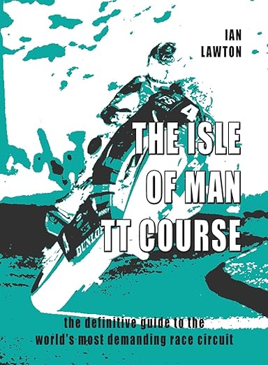 The Isle of Man TT Course: the definitive guide to the world’s most demanding race circuit 