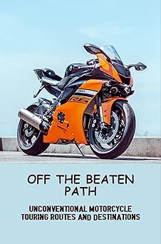 Off The Beaten Path: Unconventional Motorcycle Touring Routes And&nbsp;Destinations