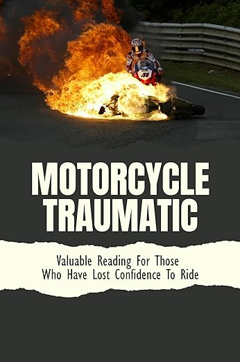 Motorcycle Traumatic: Valuable Reading For Those Who Have Lost Confidence To&nbsp;Ride