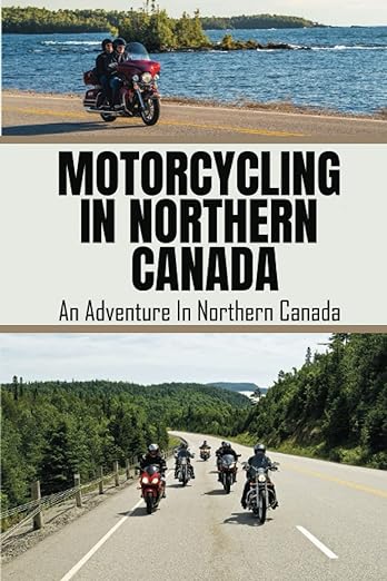Motorcycling In Northern Canada: An Adventure In Northern&nbsp;Canada