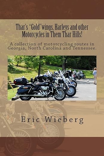 Thar’s “Gold”wings, Harleys and other Motorcycles in Them Thar Hills!: A collection of motorcycling routes in Georgia, North Carolina and&nbsp;Tennessee.
