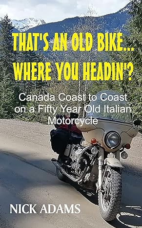 THAT’S AN OLD BIKE – WHERE YOU HEADIN’?: Canada Coast to Coast on a Fifty Year Old Italian&nbsp;Motorcycle