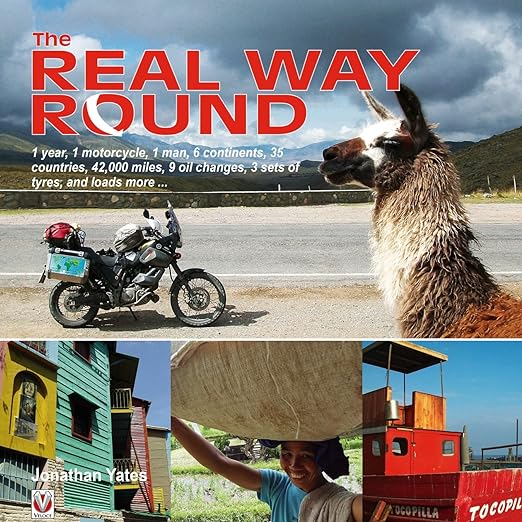 The Real Way Round: 1 year, 1 motorcycle, 1 man, 6 continents, 35 countries, 42,000 miles, 9 oil changes, 3 sets of tyres, and loads more&nbsp;…