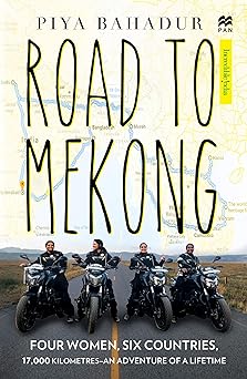Road to Mekong Four Women, Six Countries,: Four Women, Six Countries, 17,000 Kilometres – an Adventure of a&nbsp;Lifetime