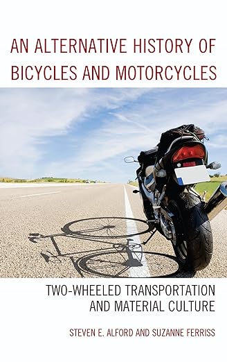 An Alternative History of Bicycles and Motorcycles: Two-Wheeled Transportation and Material&nbsp;Culture