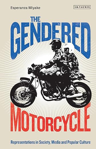 The Gendered Motorcycle: Representations in Society, Media and Popular&nbsp;Culture