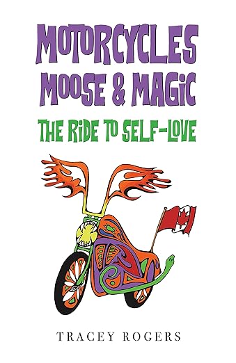 Motorcycles Moose and Magic : The Ride To Self&nbsp;Love