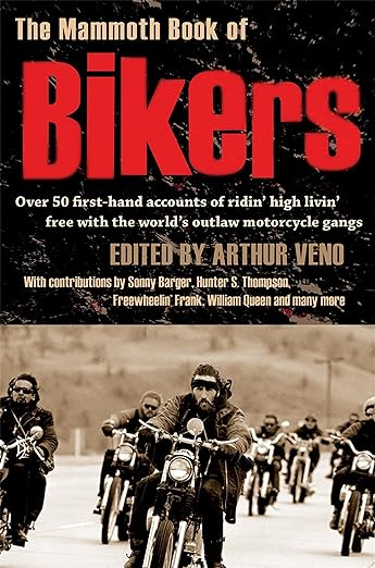 The Mammoth Book of Bikers: Over 40 first-hand accounts of riding high, living free, with the world’s outlaw motorcycle&nbsp;gangs