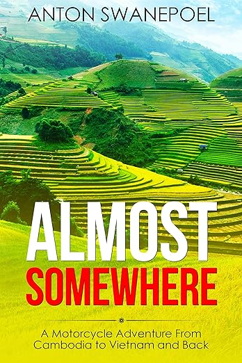 Almost Somewhere: A Motorcycle Adventure From Cambodia to Vietnam and&nbsp;Back