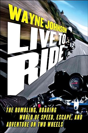 Live to Ride: The Rumbling, Roaring World of Speed, Escape, and Adventure on Two&nbsp;Wheels