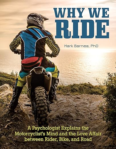 Why We Ride: A Psychologist Explains the Motorcyclist’s Mind and the Love Affair Between Rider, Bike, and Road (CompanionHouse Books) In-Depth Explanation, Sports Psychology, and the State of&nbsp;Flow