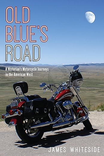 Old Blue’s Road: A Historian’s Motorcycle Journeys in the American&nbsp;West