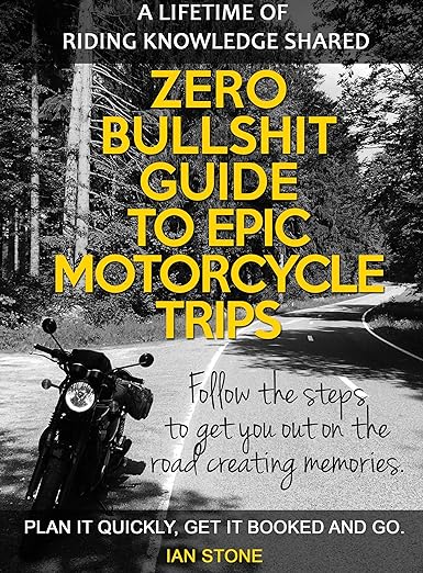 Zero Bullshit Guide To Epic Motorcycle Trips: Follow the steps to get you out on the road creating memories. Plan it quickly, get it booked and go. 