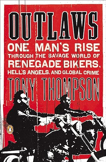 Outlaws: One Man’s Rise Through the Savage World of Renegade Bikers, Hell’s Angels and Global&nbsp;Crime